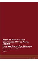 Want To Reverse Your Coarctation Of The Aorta (COA)? How We Cured Our Diseases. The 30 Day Journal for Raw Vegan Plant-Based Detoxification & Regeneration with Information & Tips Volume 1