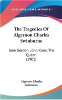 Tragedies Of Algernon Charles Swinburne: Jane Gordon; John Knox; The Queen (1905)