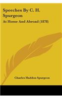 Speeches By C. H. Spurgeon: At Home And Abroad (1878)