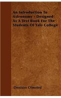 An Introduction To Astronomy - Designed As A Text Book For The Students Of Yale College