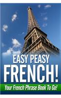 Easy Peasy French! Your French Phrase Book To Go!