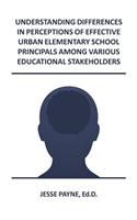 Understanding Differences in Perceptions of Effective Urban Elementary School Principals Among Various Educational Stakeholders