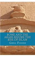 Rome and the Arabs Before the Rise of Islam