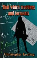 That Which Maddens and Torments