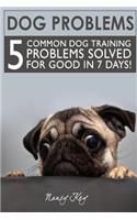 Dog Problems: 5 Common Dog Training Problems Solved for Good in 7 Days!