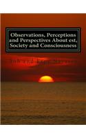 Observations, Perceptions and Perspectives About est, Society and Consciousness