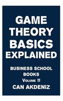 Game Theory Basics Explained: Business School Books Volume 11(11 Business School Books)