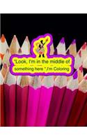 Look, I'm in the middle of something here, I'm Coloring