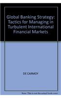 Global Banking Strategy: Tactics for Managing in Turbulent International Financial Markets