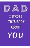 DAD I Wrote This Book About You: Fill In The Blank Book For What You Love About DAD . Perfect For dad's Birthday, Father's Day, Christmas Or Just To Show Papa You Love Him!