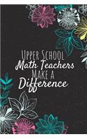 Upper School Math Teachers Make A Difference: Upper School Math Teacher Notebook, Teacher Journal, Teacher Appreciation Gifts, Gifts for Teachers