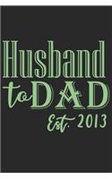 Husband to dad est 2013