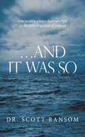 ...And It Was So: How Modern Science Sheds New Light on the Biblical Account of Creation