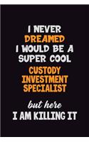 I Never Dreamed I would Be A Super Cool Custody Investment Specialist But Here I Am Killing It
