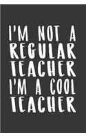 I'm not a regular teacher i'm a cool teacher: Teacher Journal Notebook Gift for taking notes in school 120 Pages / 6x9" Teacher Appreciation