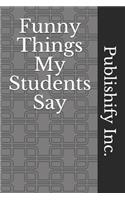Funny Things My Students Say: Lined Notebook, Journal Gift, 6x9, 110 Pages, Soft Cover, Matte Finish