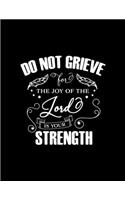 Do not Grieve The Joy of the Lord is your Strength: Dot Grid Notebook with Bible verse Nehemiah 8:10 - (Large Blank Pages and dot grid, 110 pages, 8.5 in x 11 in)