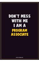 Don't Mess With Me, I Am A Program Associate: Career Motivational Quotes 6x9 120 Pages Blank Lined Notebook Journal