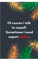 Of course I talk to myself. Sometimes I need expert advice: Lined notebook: Sarcastic Gag Notebook and Journal, Blank Lined, Perfect Gift for Women, Men, ... planner, sketchbooks, and journal.