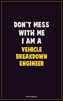Don't Mess With Me, I Am A Vehicle Breakdown Engineer: Career Motivational Quotes 6x9 120 Pages Blank Lined Notebook Journal