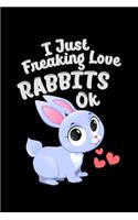 I Just Freaking Love Rabbits OK