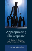 Appropriating Shakespeare: A Cultural History of Pyramus and Thisbe(The Fairleigh Dickinson University Press Shakespeare and the Stage)