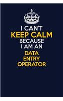 I Can't Keep Calm Because I Am An Data Entry Operator: Career journal, notebook and writing journal for encouraging men, women and kids. A framework for building your career.