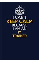 I Can't Keep Calm Because I Am An IT Trainer: Career journal, notebook and writing journal for encouraging men, women and kids. A framework for building your career.
