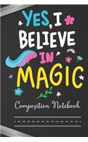 Yes I believe in Magic Composition Notebook: Unicorn Theme Notebook Wide Ruled Journal & Notebook for Students, Kids & Teens - Adorable Color Wide Lined Handwriting Journal for Hand Writing Pra