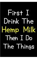 First I Drink The Hemp Milk Then I Do The Things: Journal (Diary, Notebook) Gift For Hemp Milk Lovers