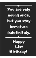 You are only young once, but you stay immature indefinitely. Happy 41st Birthday!