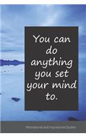 You can do anything you set your mind to.