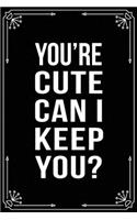 Your Cute Can I Keep You?: Funny Relationship, Anniversary, Valentines Day, Birthday, Break Up, Gag Gift for men, women, boyfriend, girlfriend, or coworker.