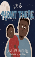 I'll Be Right There