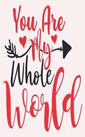 you are my whole world: great girlfriend gift: Romantic Journal or Planner loving gift for girlfriend, Elegant notebook special gift for girlfriend 100 pages 7 x 10 chic gr