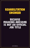 Rehabilitation Engineer, Because Freaking Awesome Is Not An Official Job Title: Career Motivational Quotes 6x9 120 Pages Blank Lined Notebook Journal