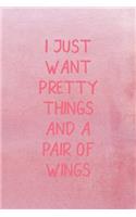 I Just Want Pretty Things And A Pair Of Wings: All Purpose 6x9 Blank Lined Notebook Journal Way Better Than A Card Trendy Unique Gift Pink Texture Wings