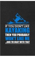 If You Don't Like Kayaking Then You Probably Won't Like Me and I'm Okay with That A5 Lined Notebook: Funny Graphic Kayaking Blank Journal For Outdoor Canoeing. Unique Student Teacher Scrapbook/ Composition Great For Home School Writing