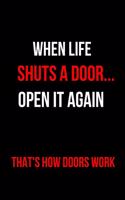 When Life Shuts a Door...Open It Again That's How Doors Work