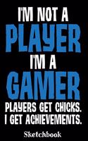 I'm Not A Player I'm A Gamer Players Get Chicks I Get Achievements Sketchbook: Gamer Sketch Book with Blank Paper for Drawing Painting Creative Doodling or Sketching - 8.5 x 11 inch 120 pages Notebook - Gaming Lovers Journal An