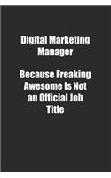 Digital Marketing Manager Because Freaking Awesome Is Not an Official Job Title.: Lined notebook