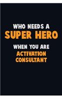 Who Need A SUPER HERO, When You Are Activation Consultant