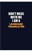 Don't Mess With Me I Am A Language Translator: Career journal, notebook and writing journal for encouraging men, women and kids. A framework for building your career.