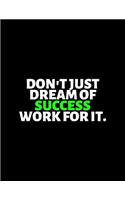 Don't Just Dream of Success Work For It: lined professional notebook/Journal. Best gifts for friends or coworkers: Amazing Notebook/Journal/Workbook - Perfectly Sized 8.5x11" - 120 Pages