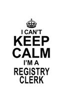 I Can't Keep Calm I'm A Registry Clerk