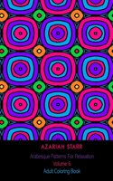 Arabesque Patterns For Relaxation Volume 6: Adult Coloring Book
