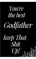You Are the Best Godfather, Keep That Shit Up!: A Funny Notebook for Your Family Member as You Meet During This Holiday Season. Blank Line Journal