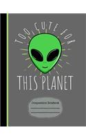 Alien Too Cute for This Planet Composition Notebook: Journal for School Teachers Students Offices - Wide Ruled Lined Paper, 200 Pages (7.44 X 9.69)