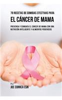 70 Recetas De Comidas Efectivas Para El Cáncer De Mama: Prevenga Y Combata El Cáncer De Mama Con una Nutrición Inteligente y Alimentos Poderosos