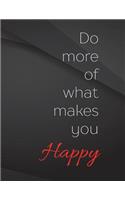 Do more of what makes you happy.: Composition Notebook for Jottings Drawings Black Background White Text Design - Large 8.5 x 11 inches - 110 Pages notebooks and journals, for Minima